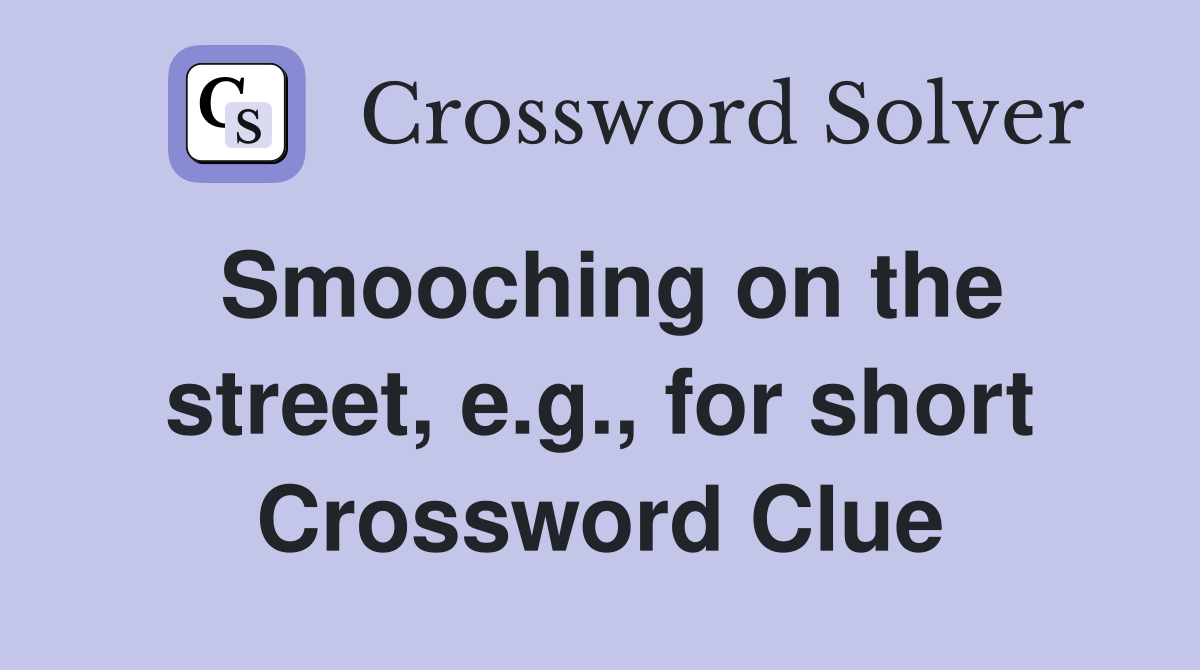Smooching on the street, e.g., for short Crossword Clue