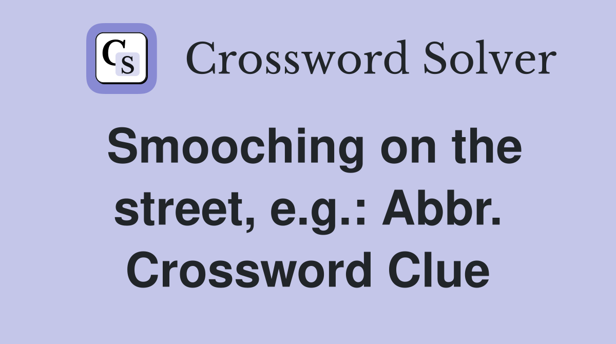 Smooching on the street, e.g.: Abbr. Crossword Clue