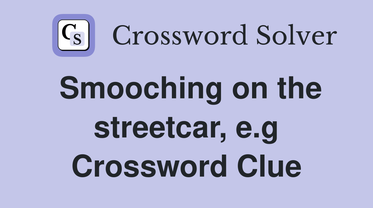Smooching on the streetcar, e.g Crossword Clue