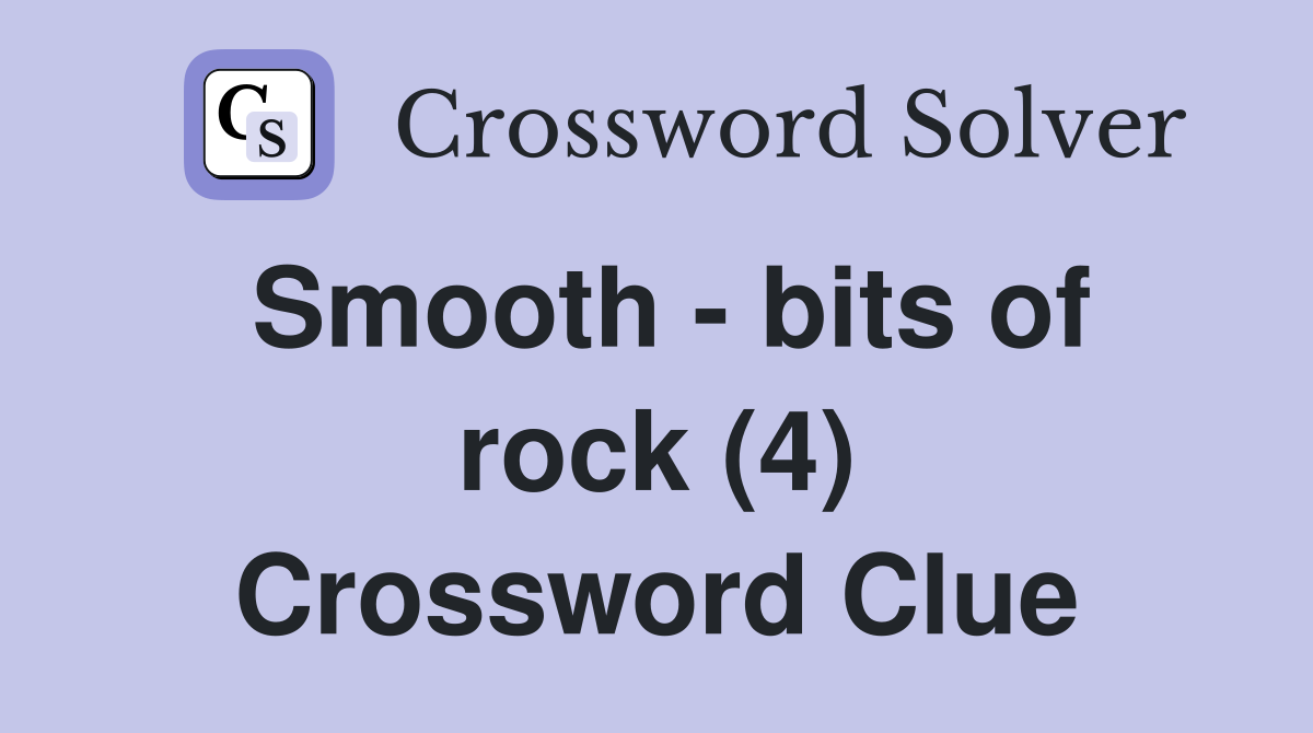 Smooth - bits of rock (4) Crossword Clue