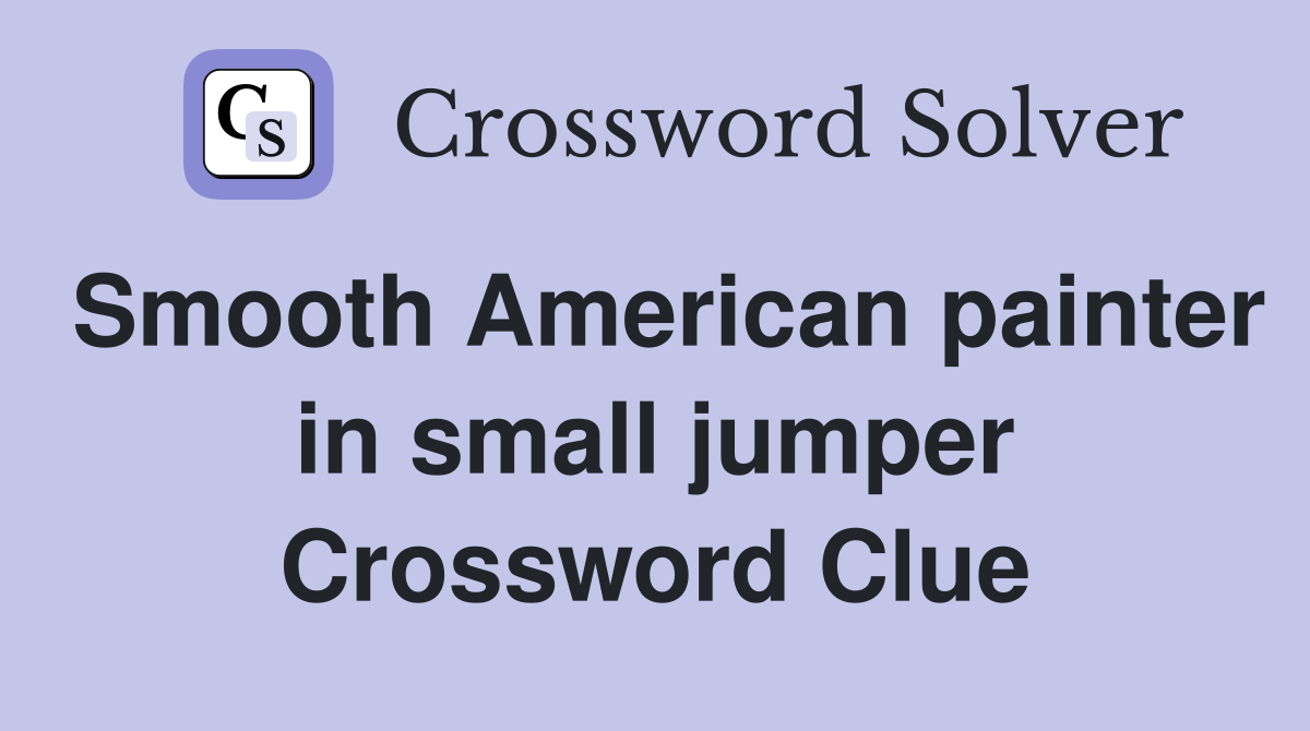 Smooth American painter in small jumper Crossword Clue