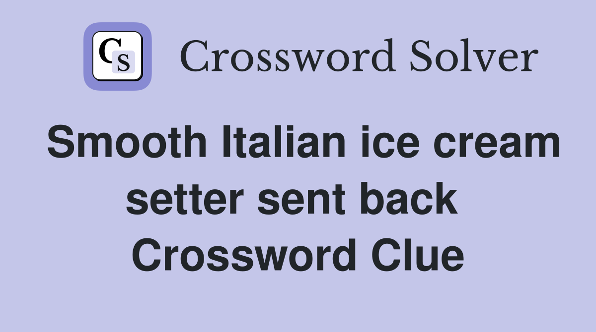 Smooth Italian ice cream setter sent back  Crossword Clue