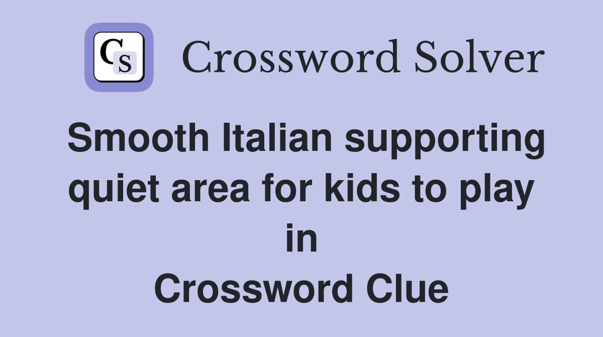 Smooth Italian supporting quiet area for kids to play in Crossword Clue