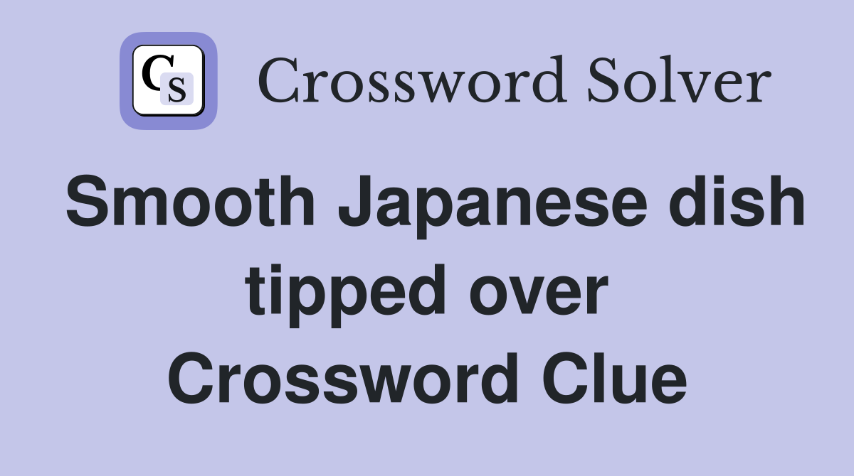 Smooth Japanese dish tipped over Crossword Clue