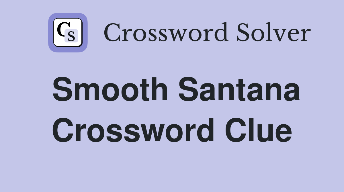 Smooth Santana Crossword Clue