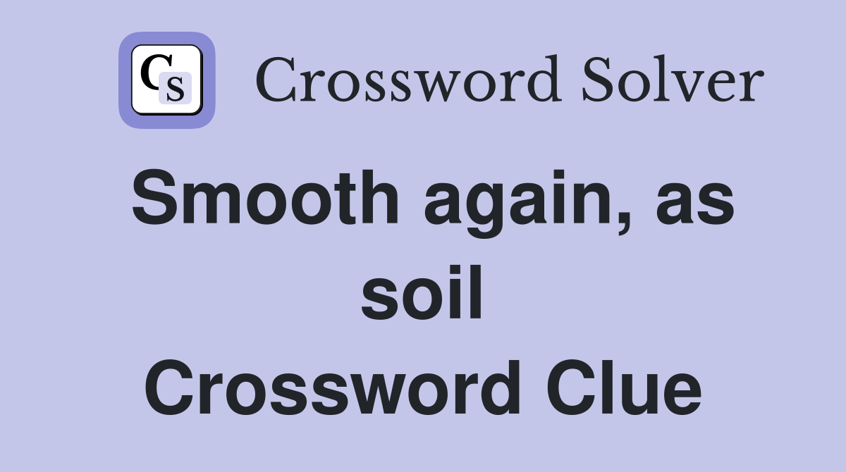Smooth again, as soil Crossword Clue