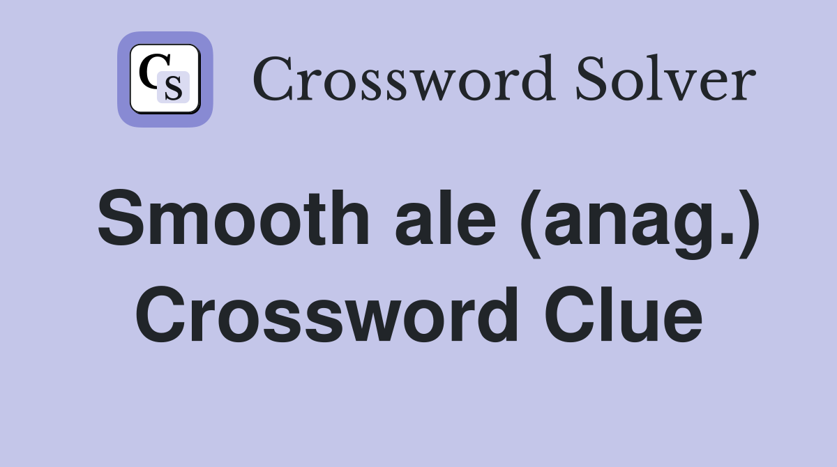 Smooth ale (anag ) Crossword Clue Answers Crossword Solver