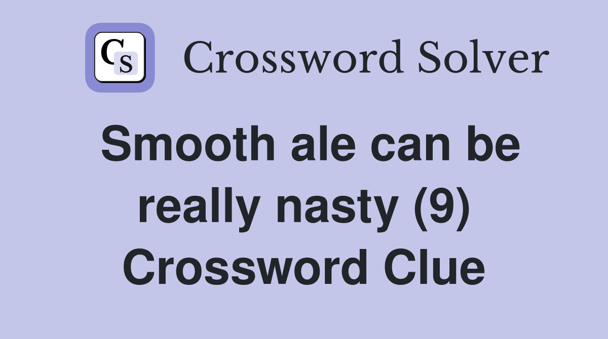 Smooth ale can be really nasty (9) Crossword Clue