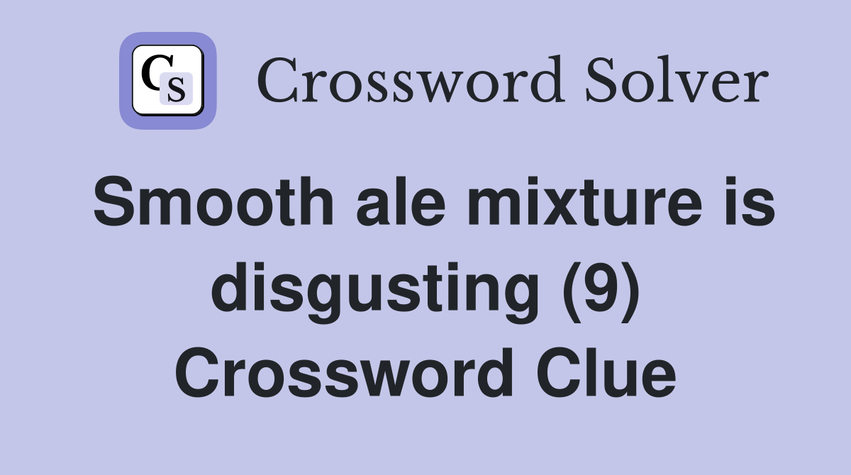 Smooth ale mixture is disgusting (9) Crossword Clue