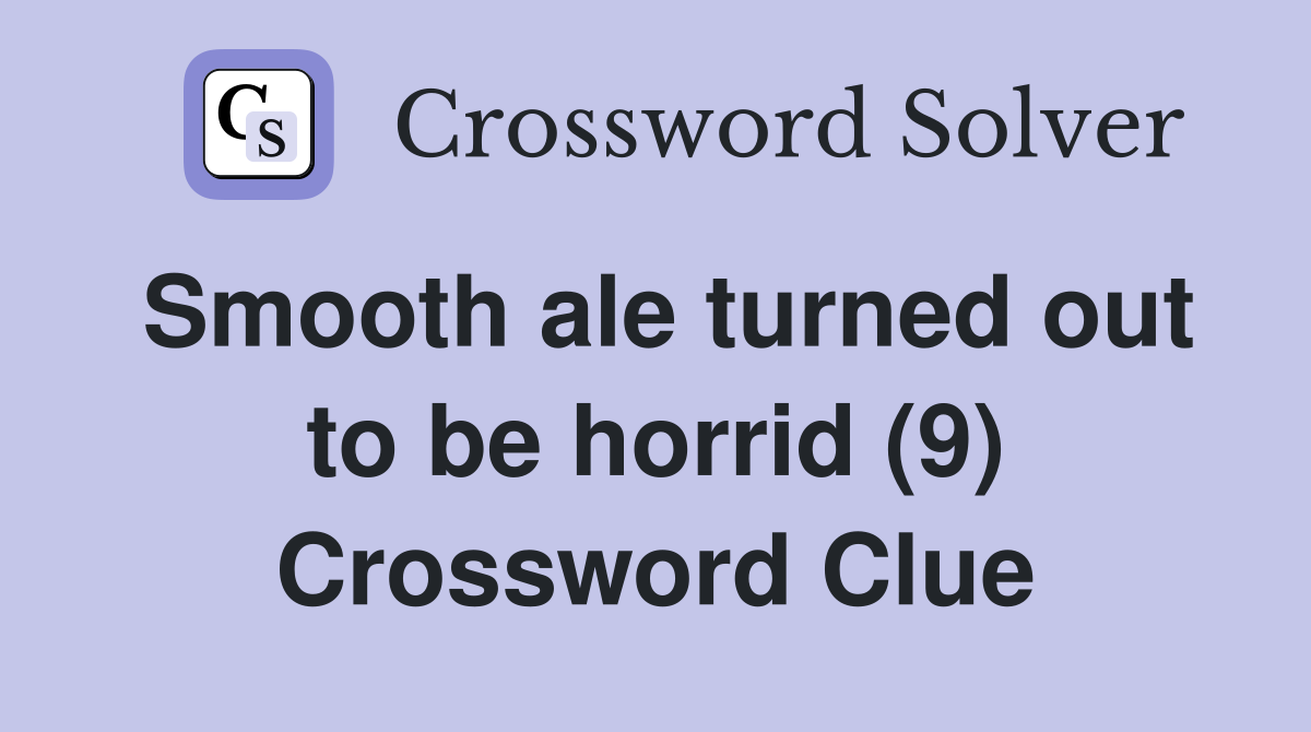 Smooth ale turned out to be horrid (9) Crossword Clue