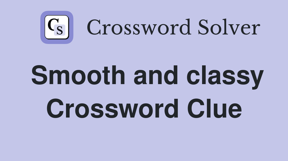 Smooth and classy Crossword Clue