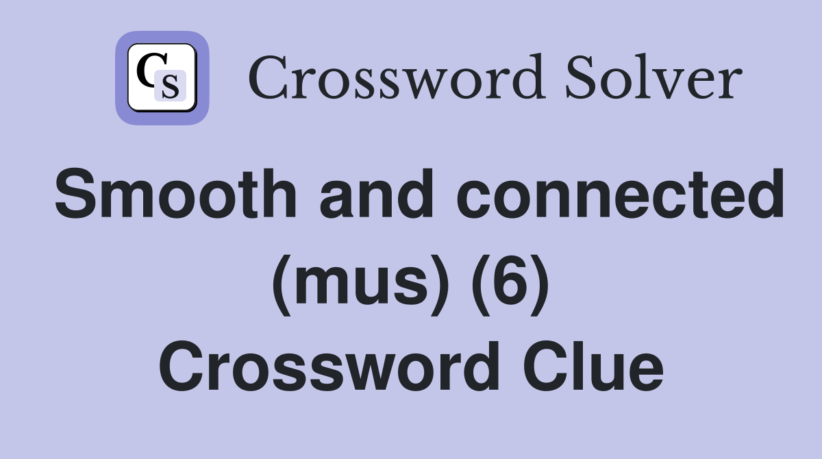 Smooth and connected (mus) (6) Crossword Clue