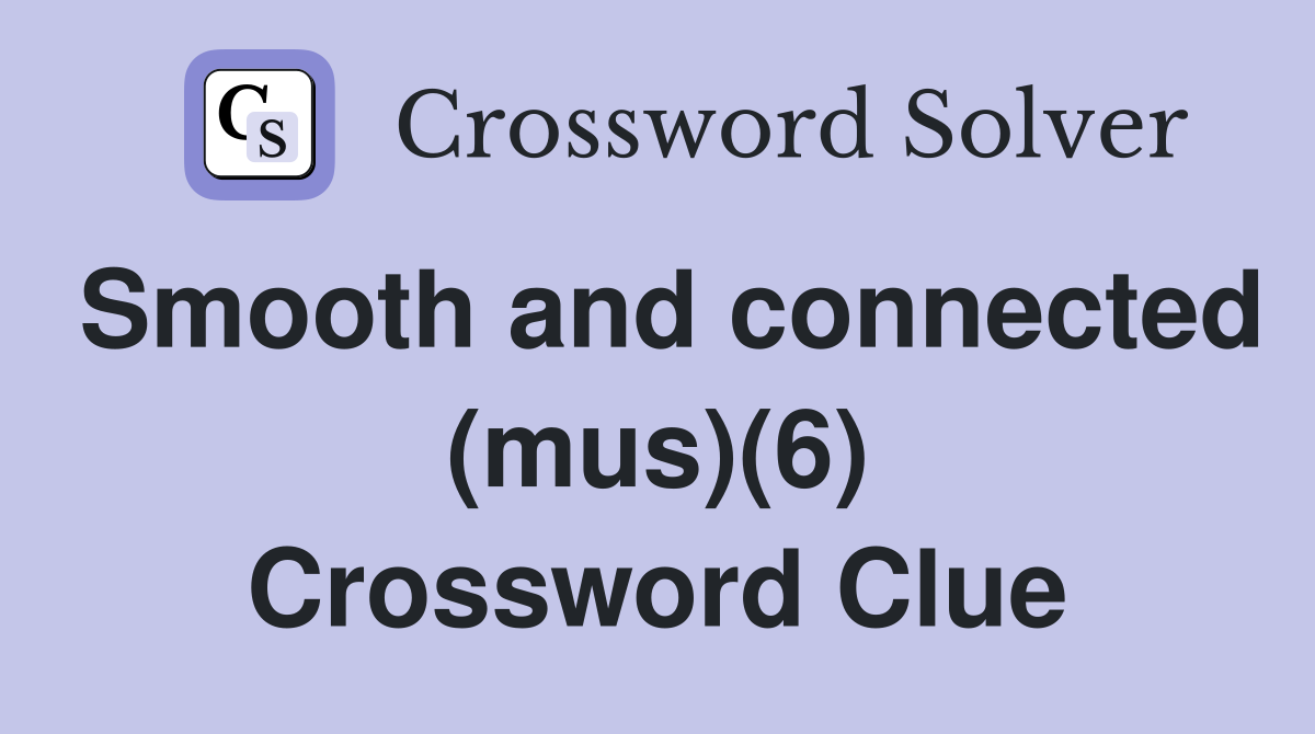 Smooth and connected (mus)(6) Crossword Clue