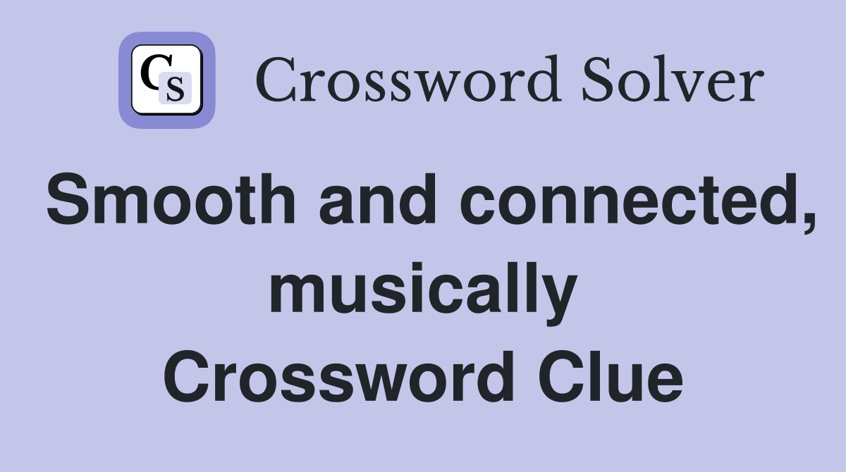 Smooth and connected, musically Crossword Clue