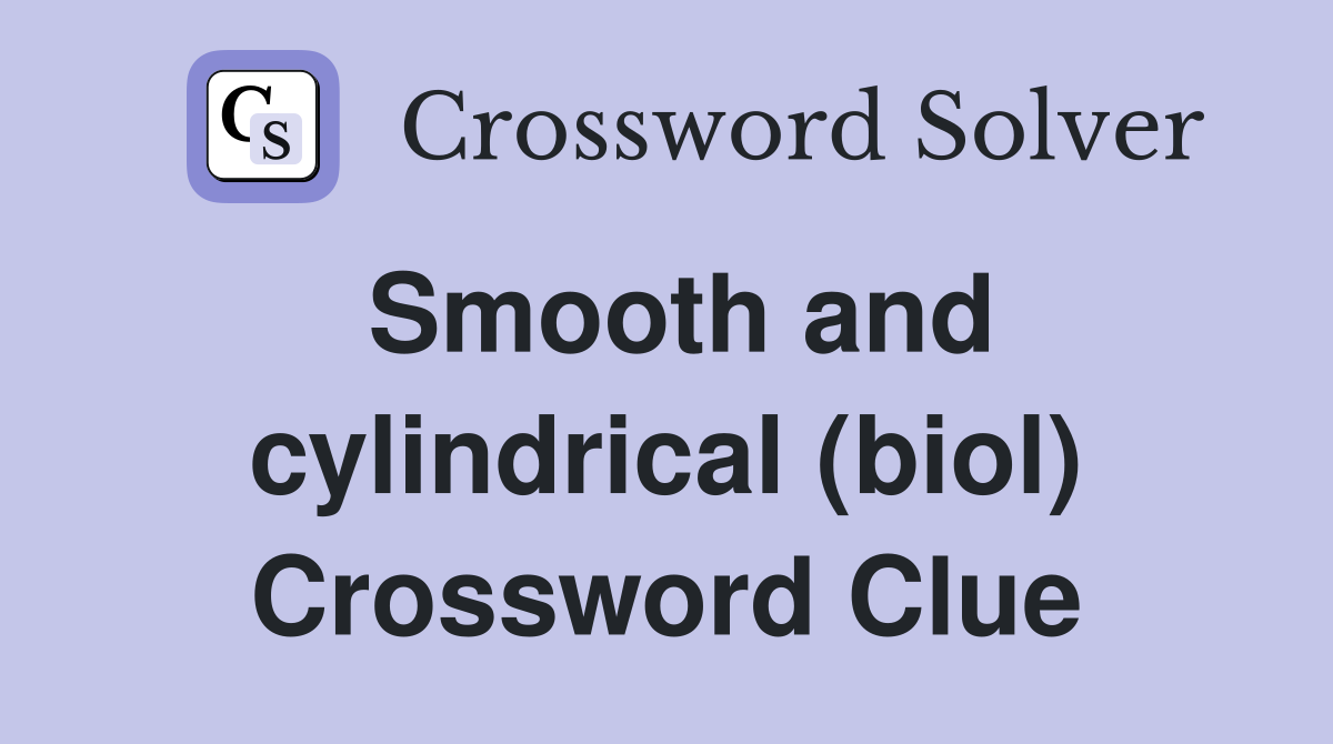 Smooth and cylindrical (biol) Crossword Clue