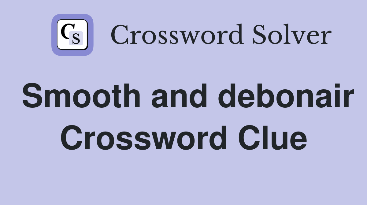 Smooth and debonair Crossword Clue