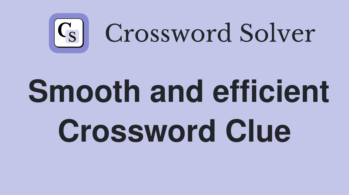 Smooth and efficient Crossword Clue