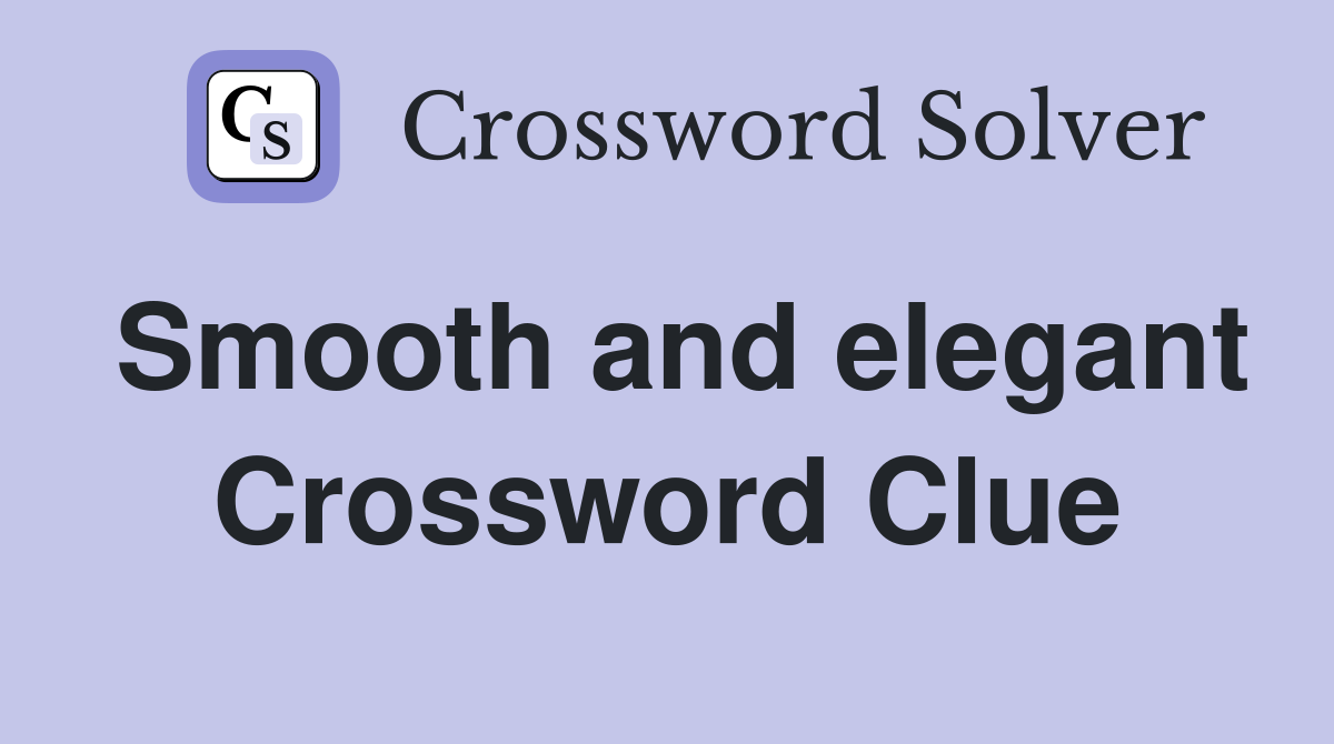 Smooth and elegant Crossword Clue