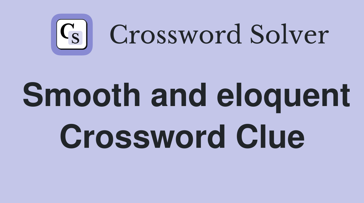 Smooth and eloquent Crossword Clue