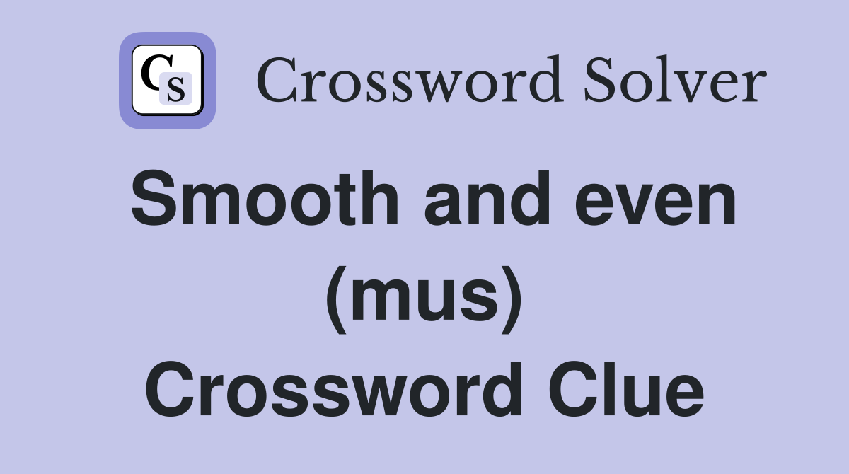 Smooth and even (mus) Crossword Clue
