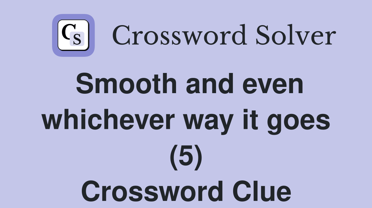 Smooth and even whichever way it goes (5) Crossword Clue