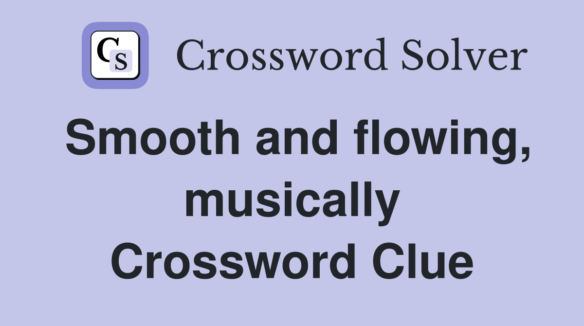 Smooth and flowing, musically Crossword Clue