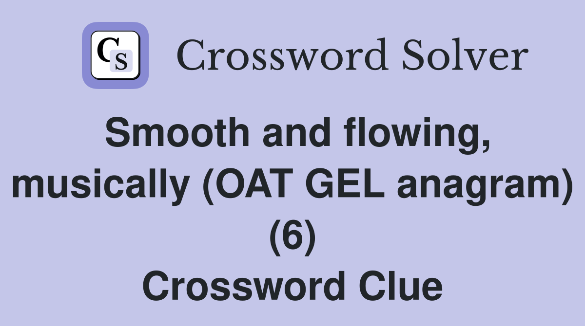 Smooth and flowing, musically (OAT GEL anagram) (6) Crossword Clue