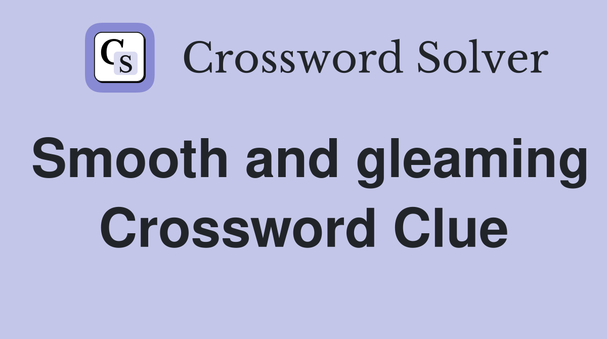 Smooth and gleaming Crossword Clue