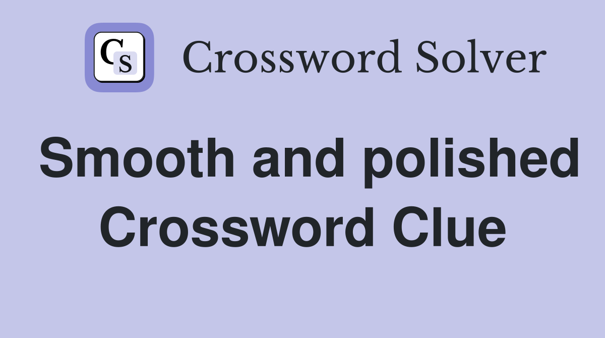 Smooth and polished Crossword Clue