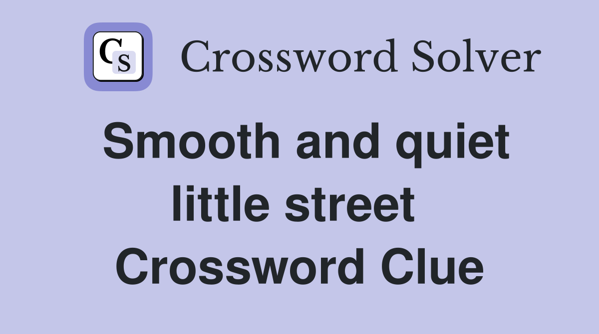 Smooth and quiet little street  Crossword Clue