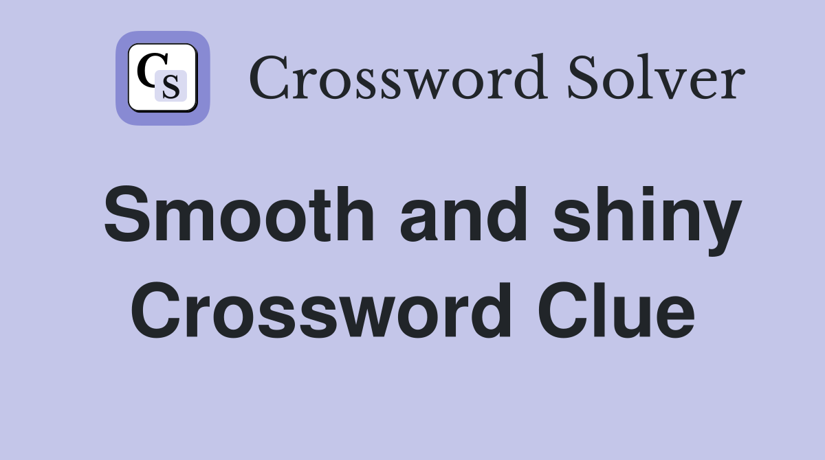 Shiny And Smooth Crossword Clue