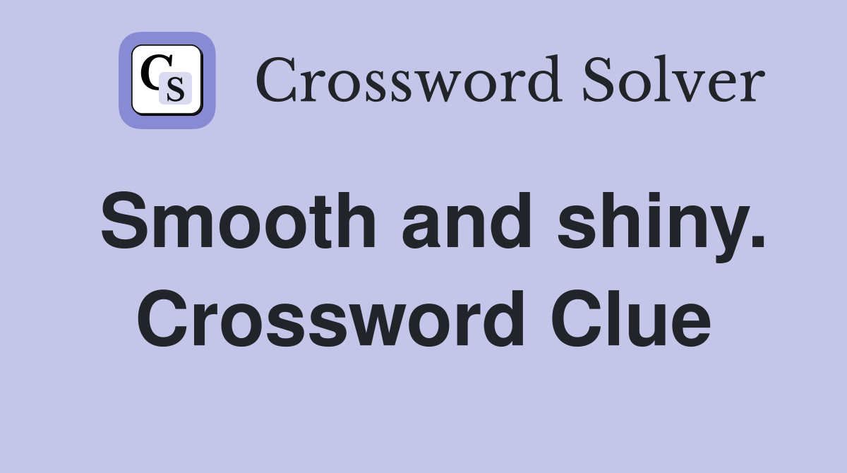 Smooth and shiny. Crossword Clue