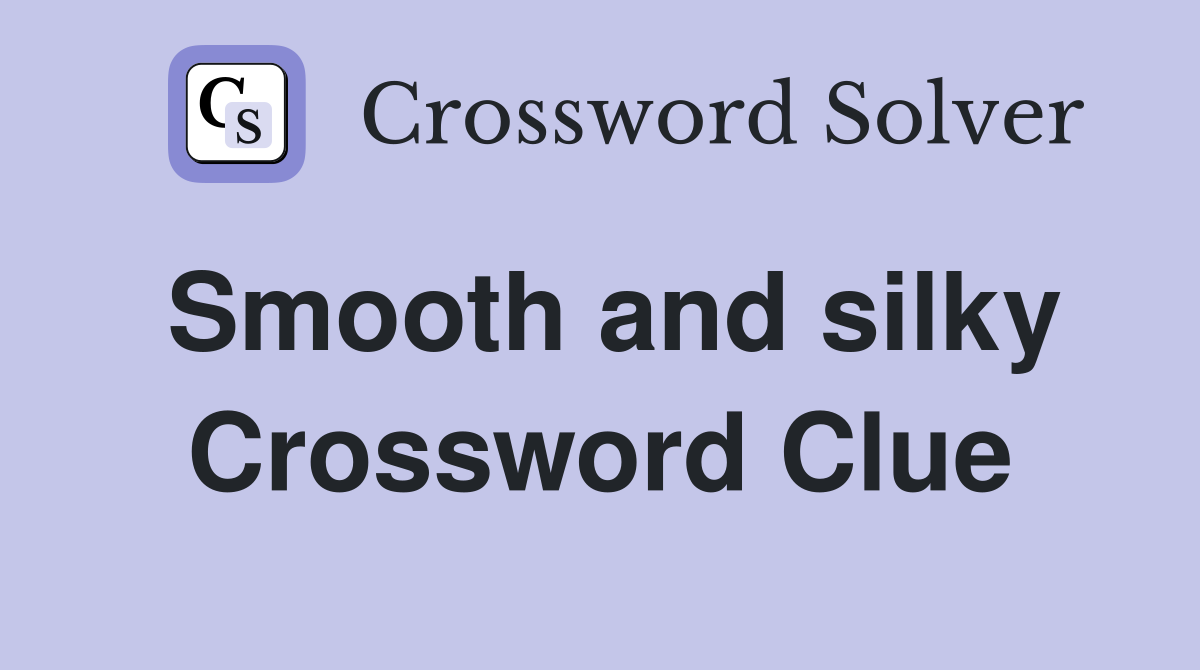Smooth and silky Crossword Clue