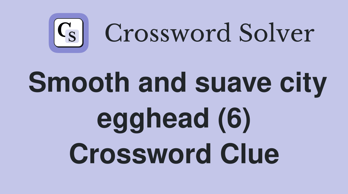 Smooth and suave city egghead (6) Crossword Clue