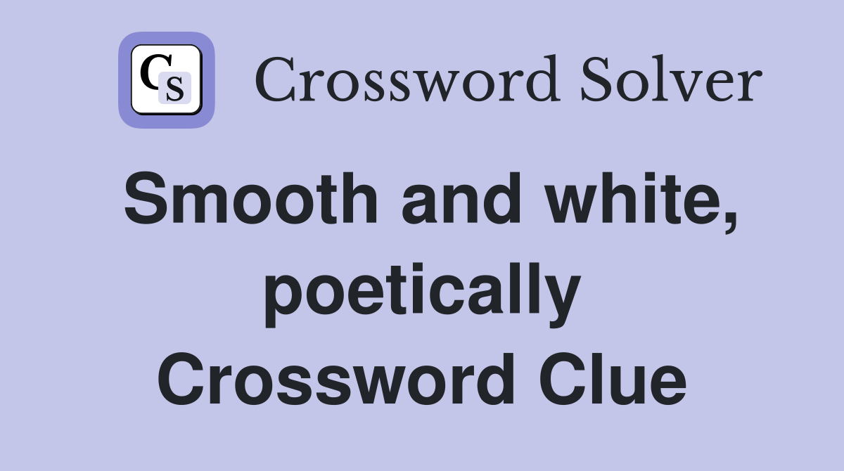 Smooth and white, poetically Crossword Clue
