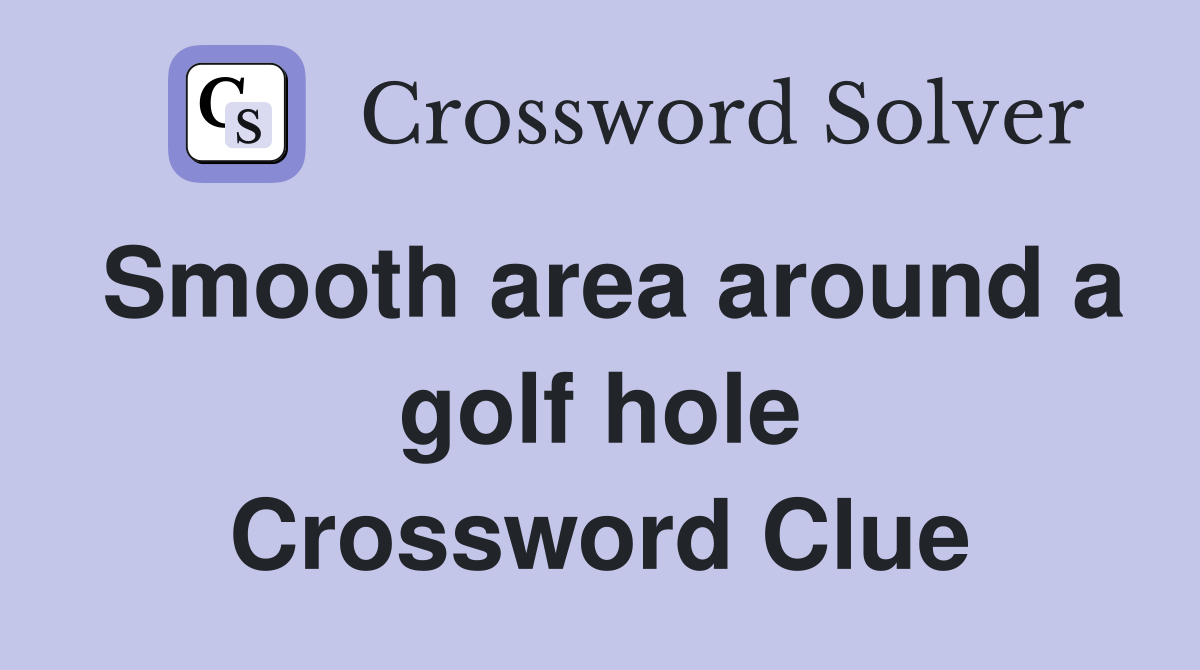 Smooth area around a golf hole Crossword Clue