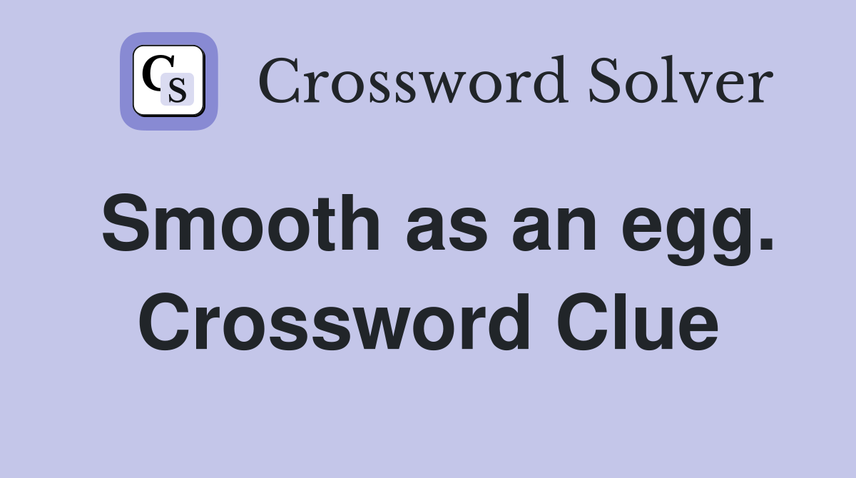 Smooth as an egg. Crossword Clue