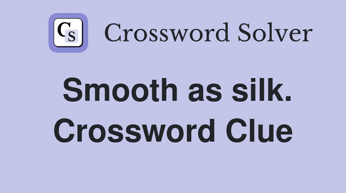 Smooth as silk. Crossword Clue