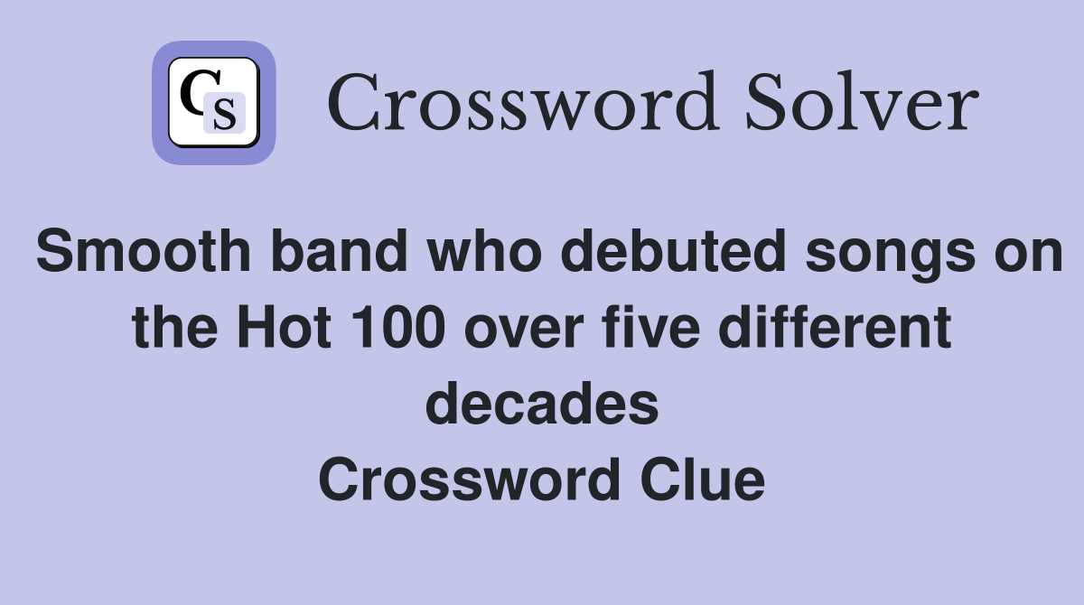 Smooth band who debuted songs on the Hot 100 over five different decades Crossword Clue