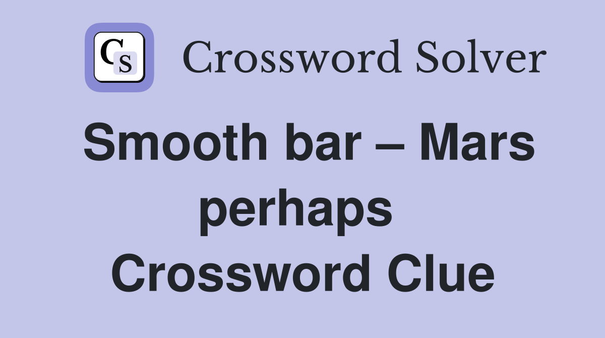 Smooth bar – Mars perhaps  Crossword Clue