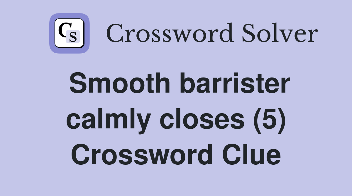 Smooth barrister calmly closes (5) Crossword Clue