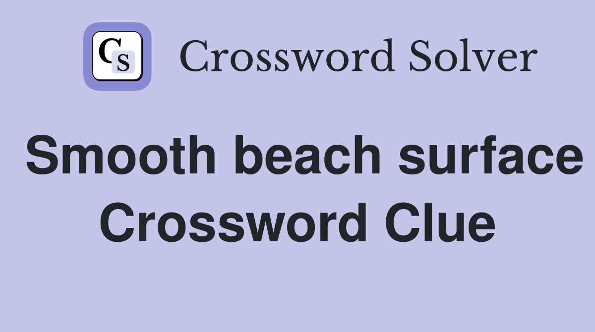 Smooth beach surface Crossword Clue