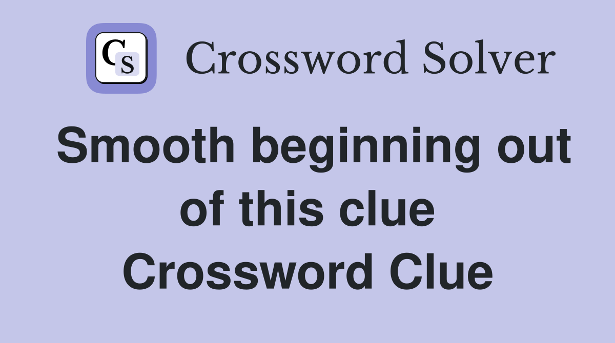 Smooth beginning out of this clue Crossword Clue