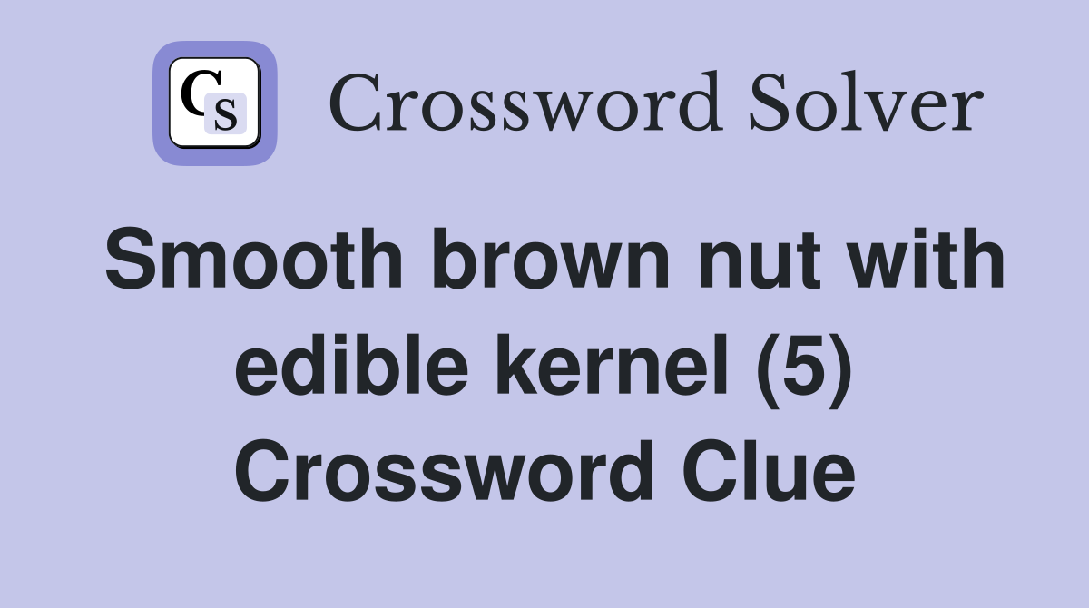 Smooth brown nut with edible kernel (5) Crossword Clue