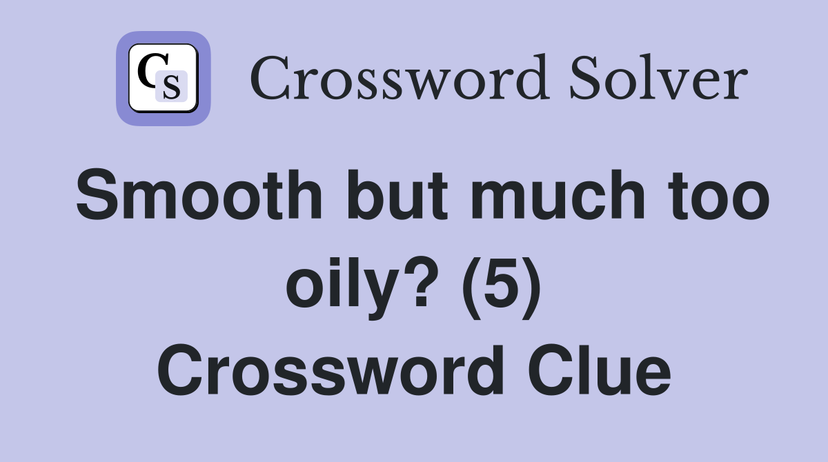 Smooth but much too oily? (5) Crossword Clue