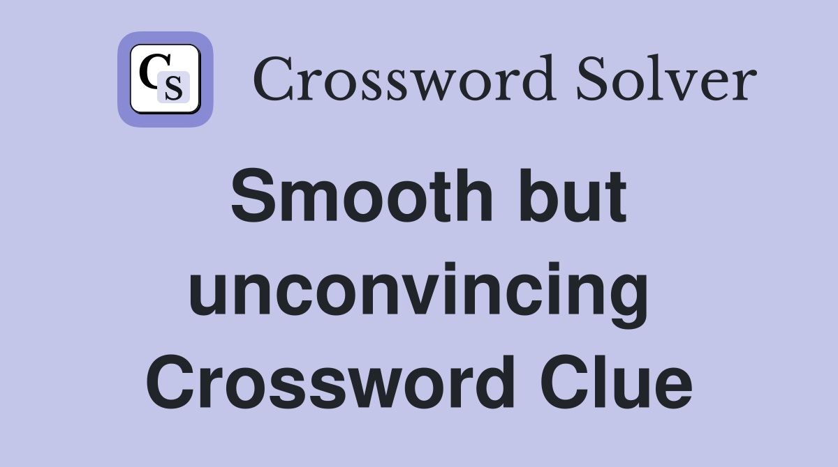 Smooth but unconvincing Crossword Clue