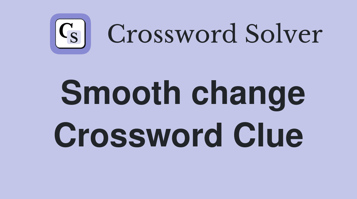 Smooth change Crossword Clue