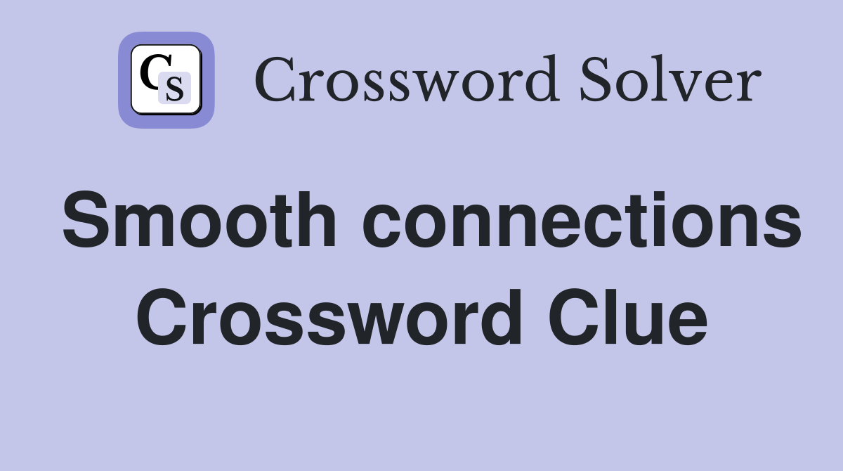 Smooth connections Crossword Clue