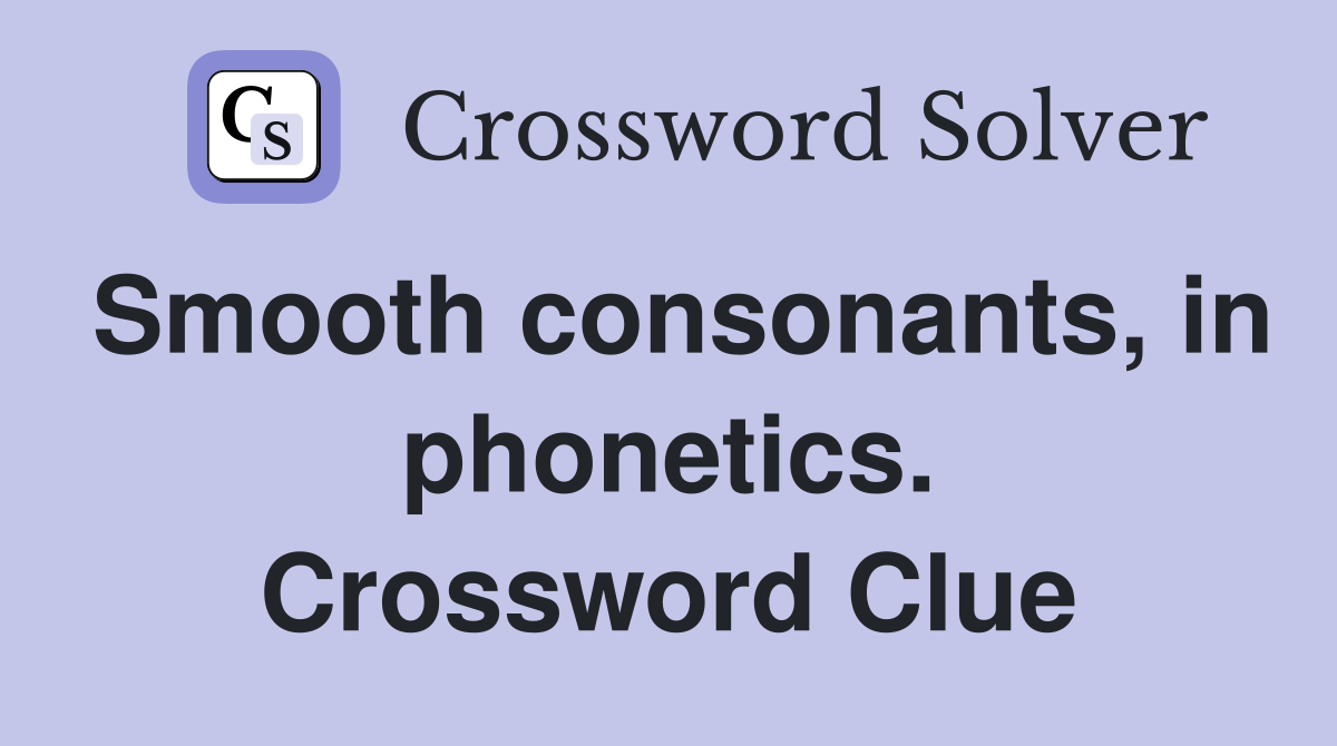 Smooth consonants, in phonetics. Crossword Clue