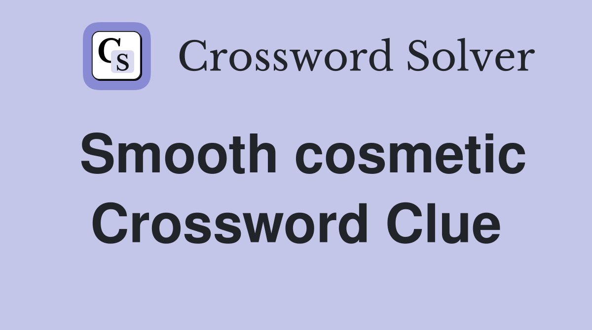Smooth cosmetic Crossword Clue